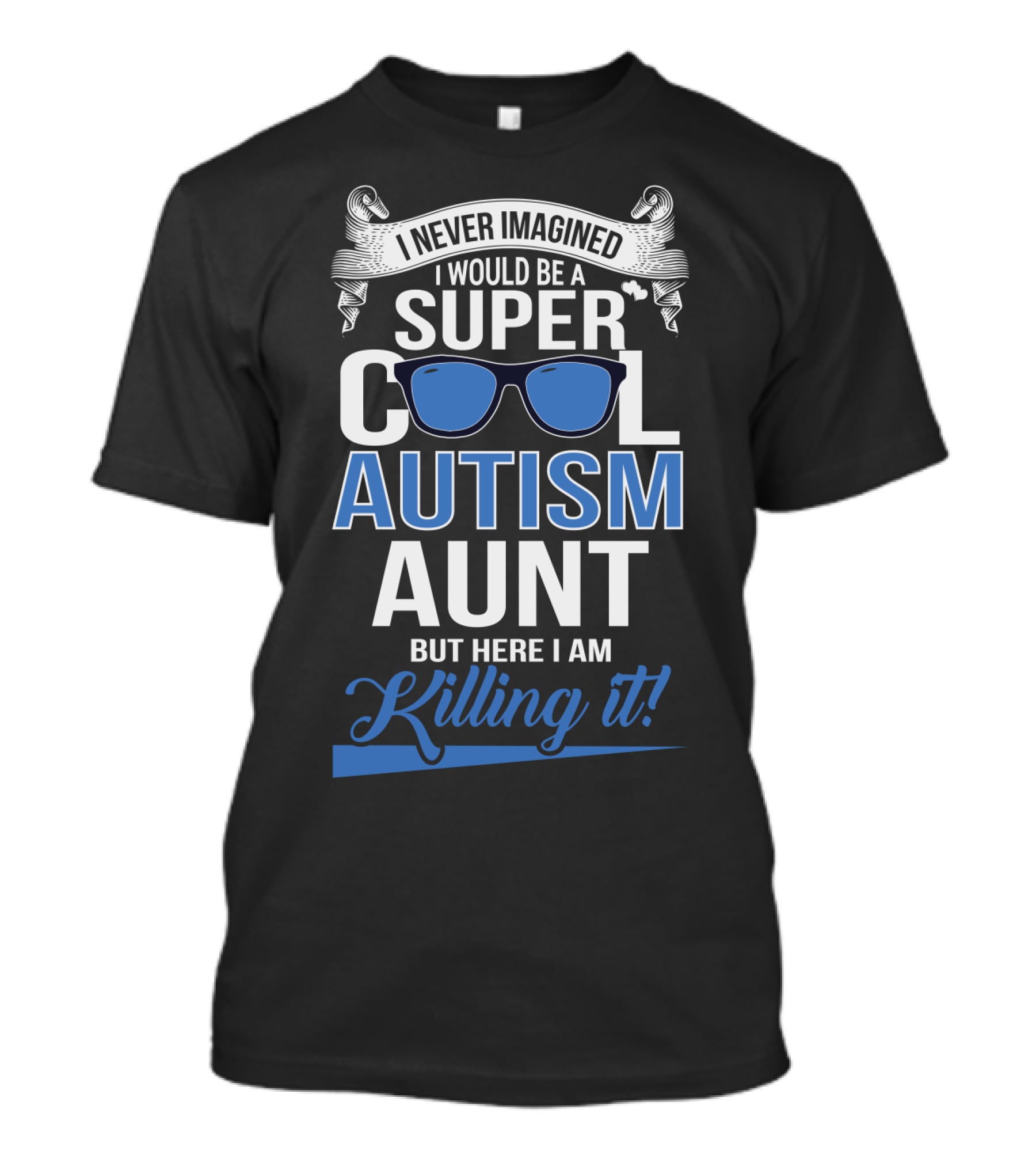 Never Imagined I Would Be A Super Cool Autism Aunt But Here I Am Killing It T-Shirt