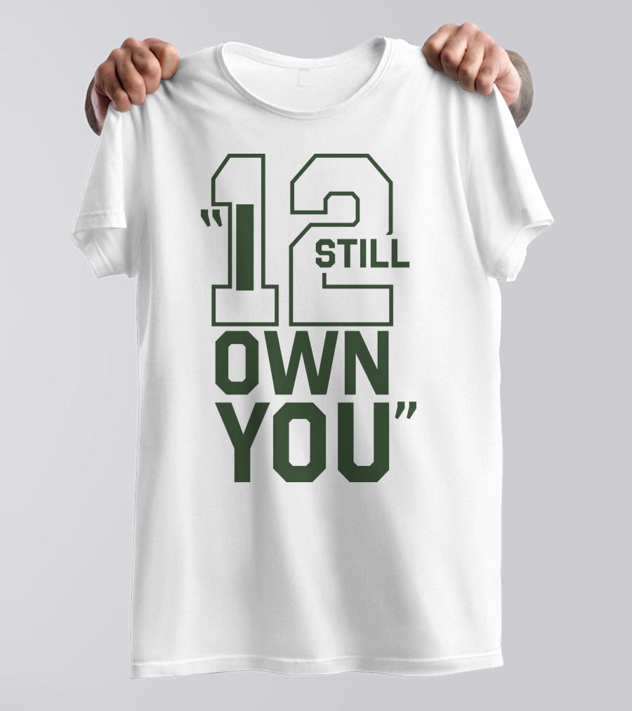 12 Still Own You Aaron Rodgers Packers T-Shirt