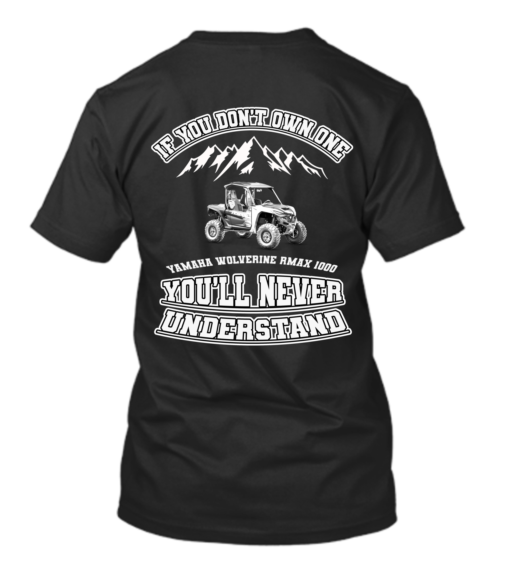 If You Don't Own One Yamaha Wolverine RMAX 1000 You'll Never Understand T-Shirt