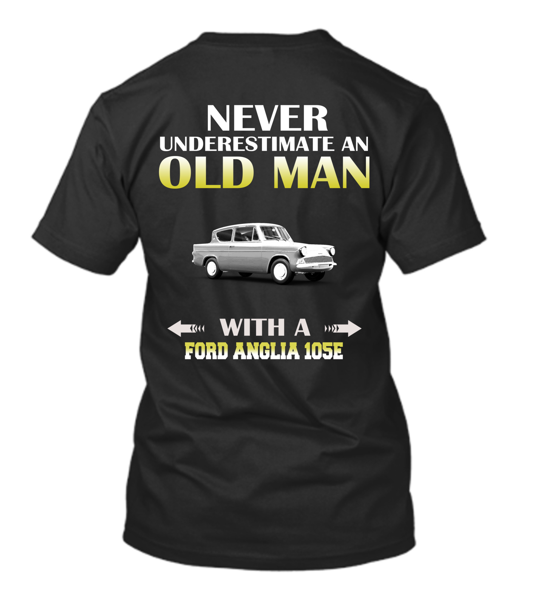 NEVER UNDERESTIMATE AN OLD MAN WITH A FORD ANGLIA 105E T-Shirt