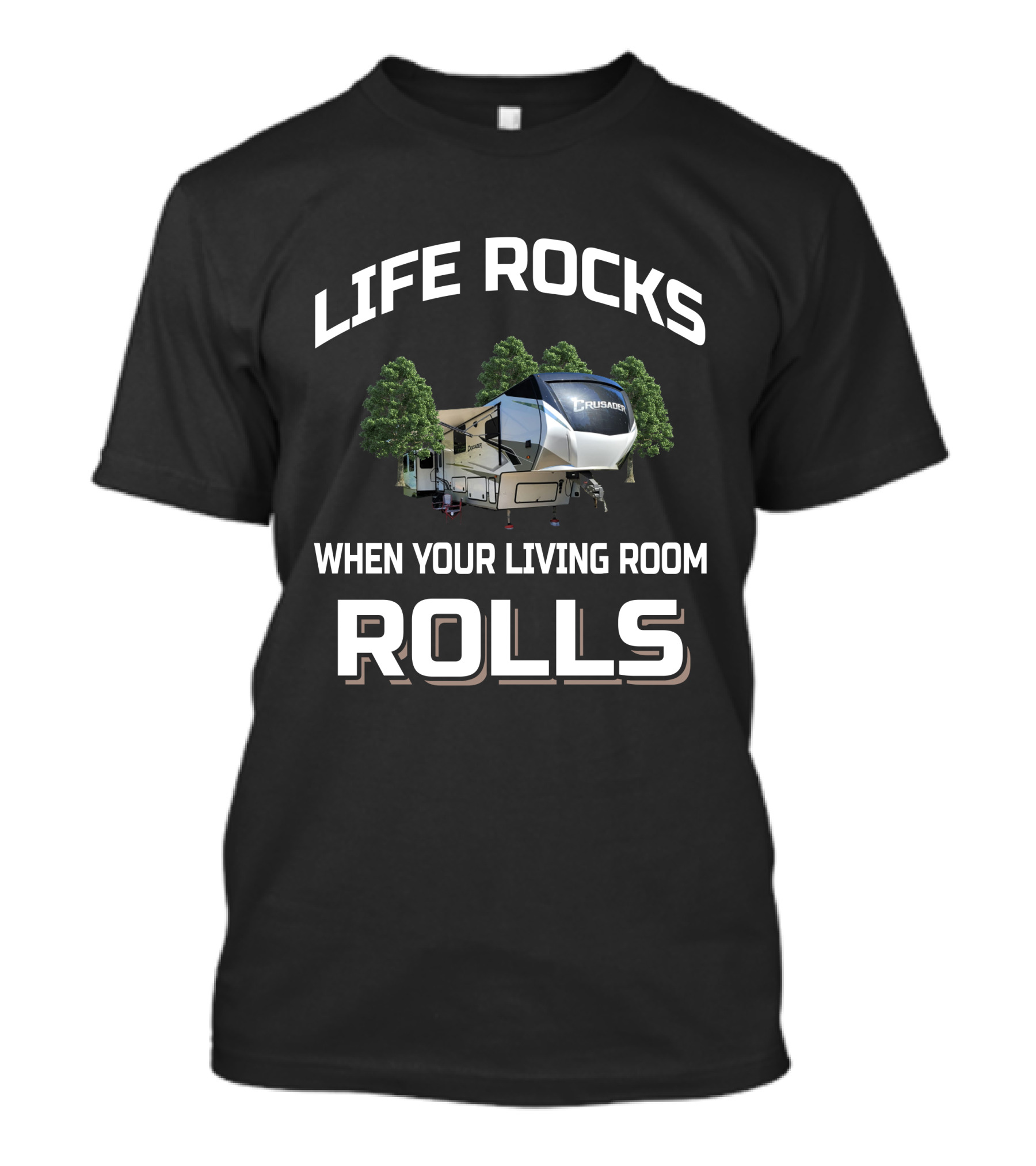 LIFE ROCKS WHEN YOUR LIVING ROOM ROLLS CRUSADER RV T-Shirt