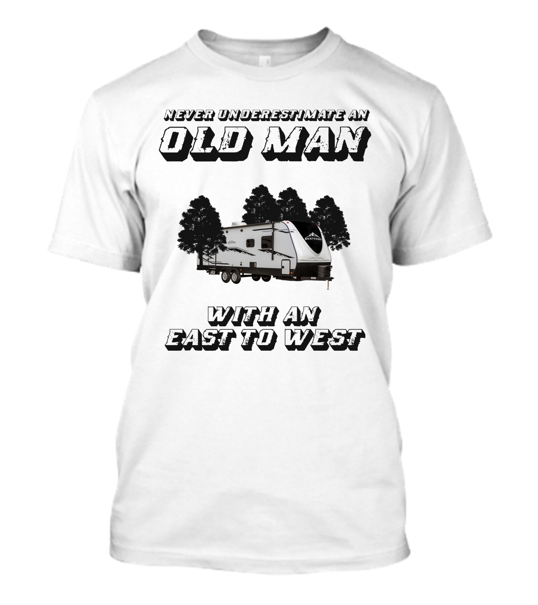 NEVER UNDERESTIMATE AN OLD MAN WITH AN EAST TO WEST RV T-Shirt