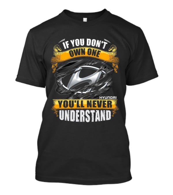 If You Don't Own One You'll Never Understand Hyundai T-Shirt