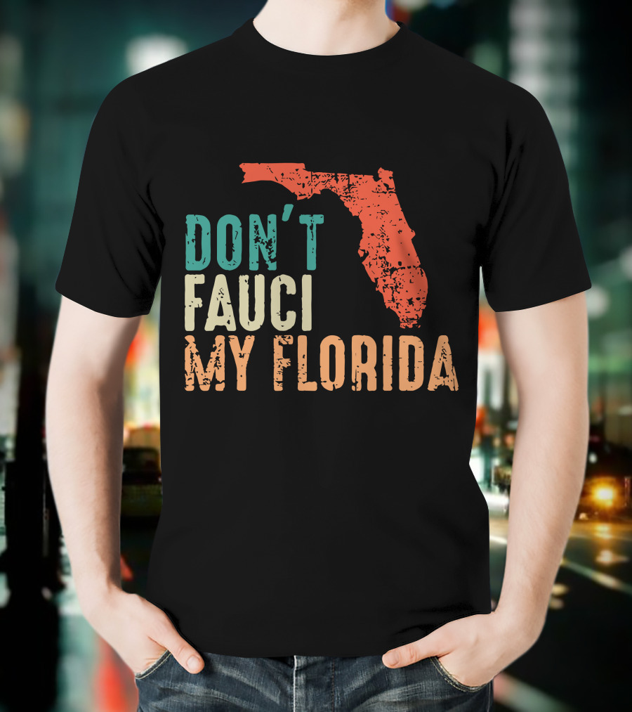 Don't Fauci My Florida With Ron Desantis Map Shape T-Shirt