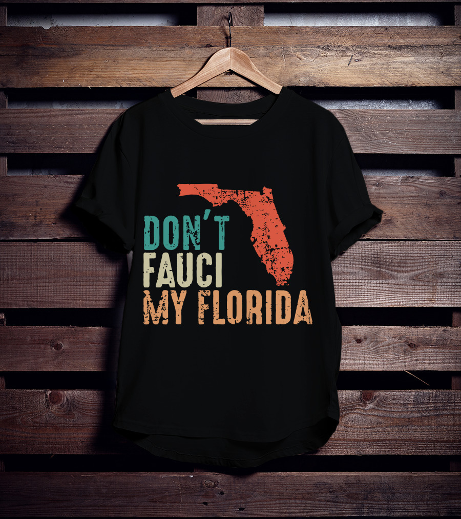 Don't Fauci My Florida With Ron Desantis Map Shape T-Shirt