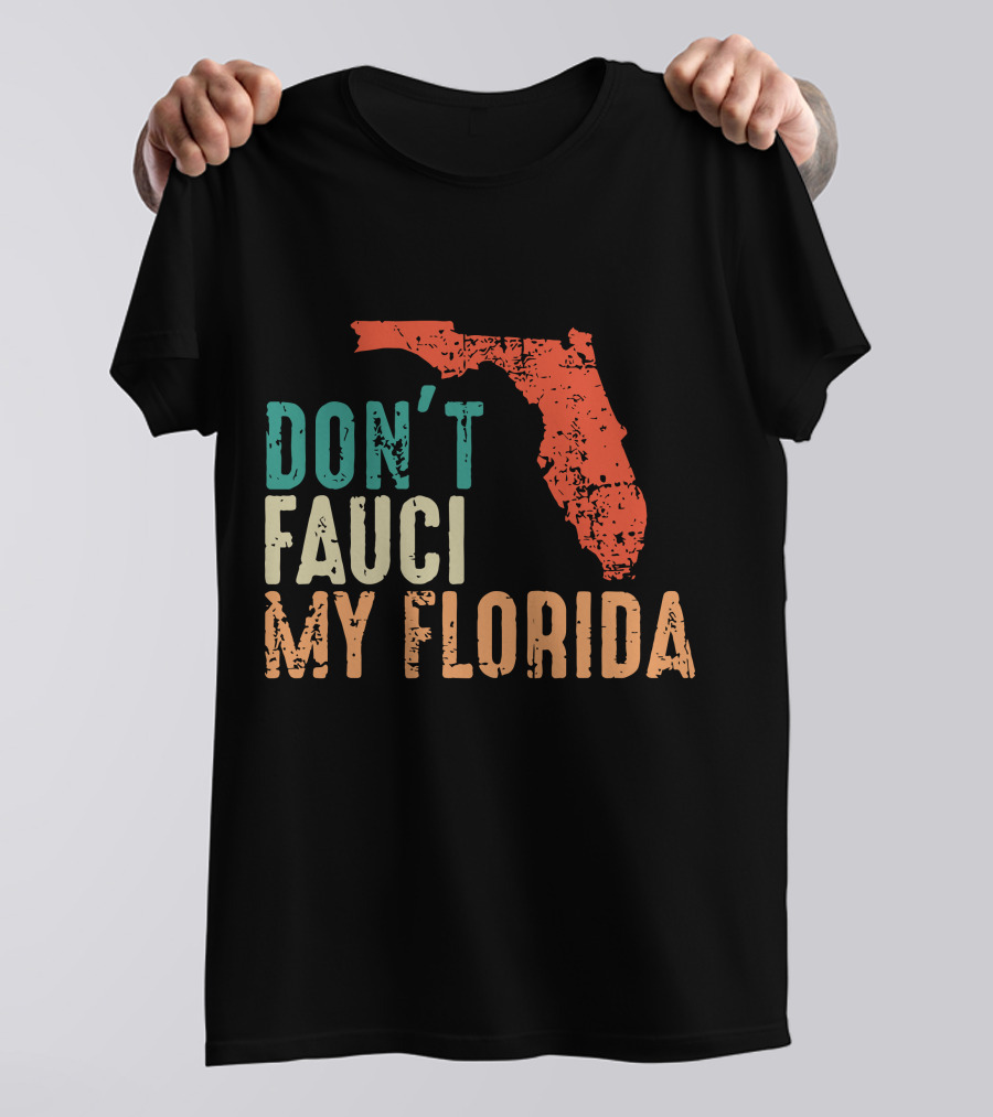 Don't Fauci My Florida With Ron Desantis Map Shape T-Shirt
