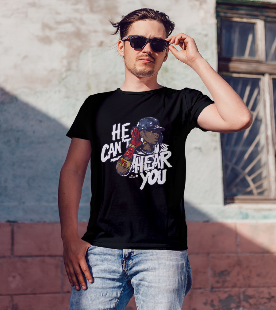 He Can't Hear You Ronald Acuña Jr ATL MLB Players T-Shirt