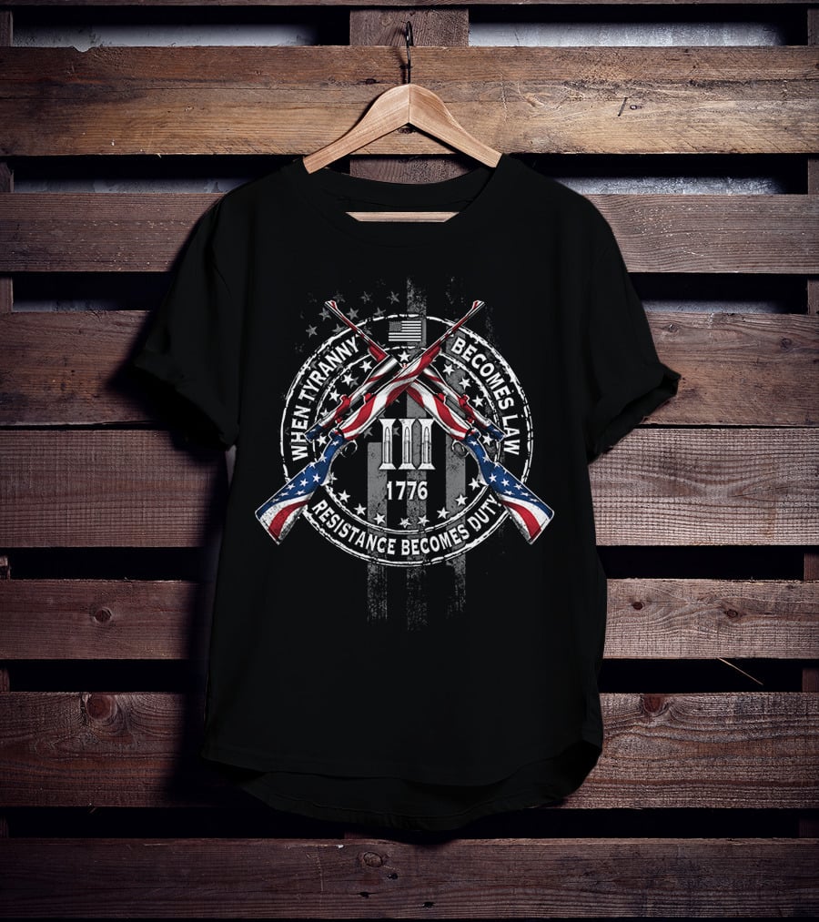 When Tyranny Becomes Law 1776 Resistance Becomes Duty III T-Shirt