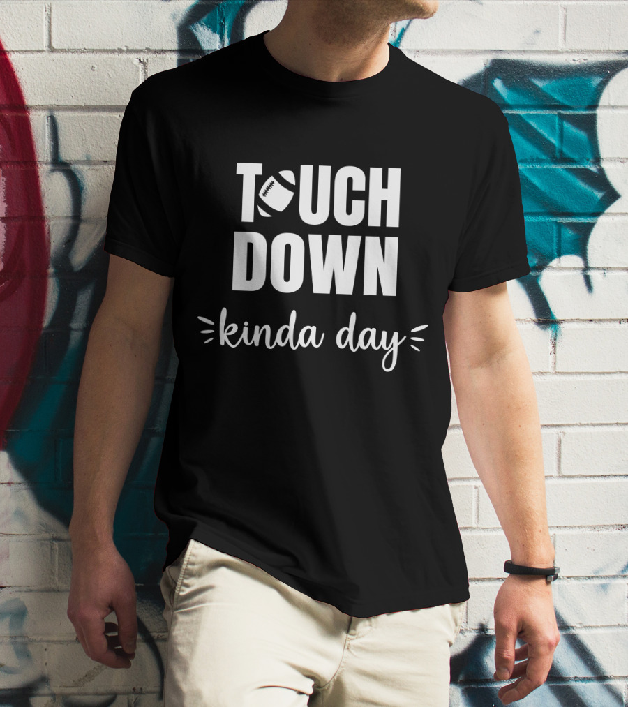 TOUCHDOWN KINDA DAY Football Enthusiast Mood T-Shirt