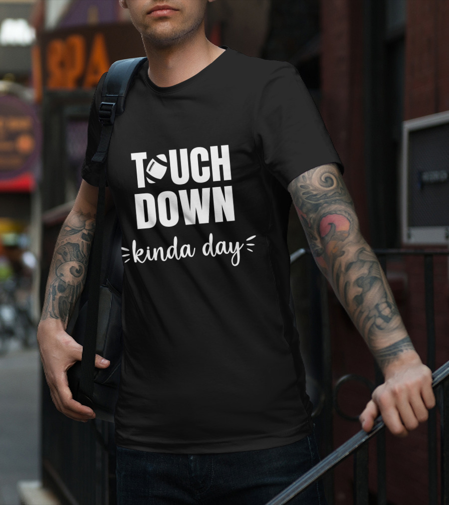 TOUCHDOWN KINDA DAY Football Enthusiast Mood T-Shirt