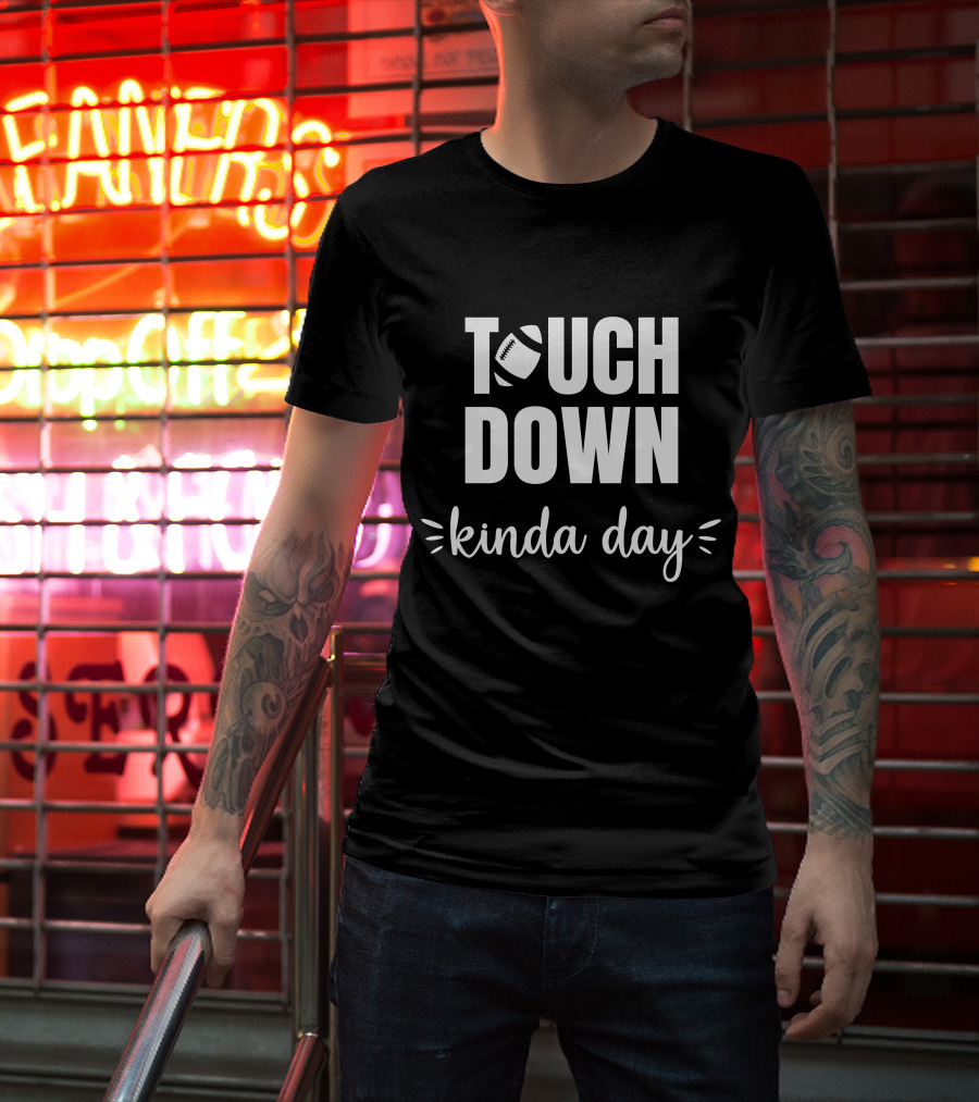 TOUCHDOWN KINDA DAY Football Enthusiast Mood T-Shirt