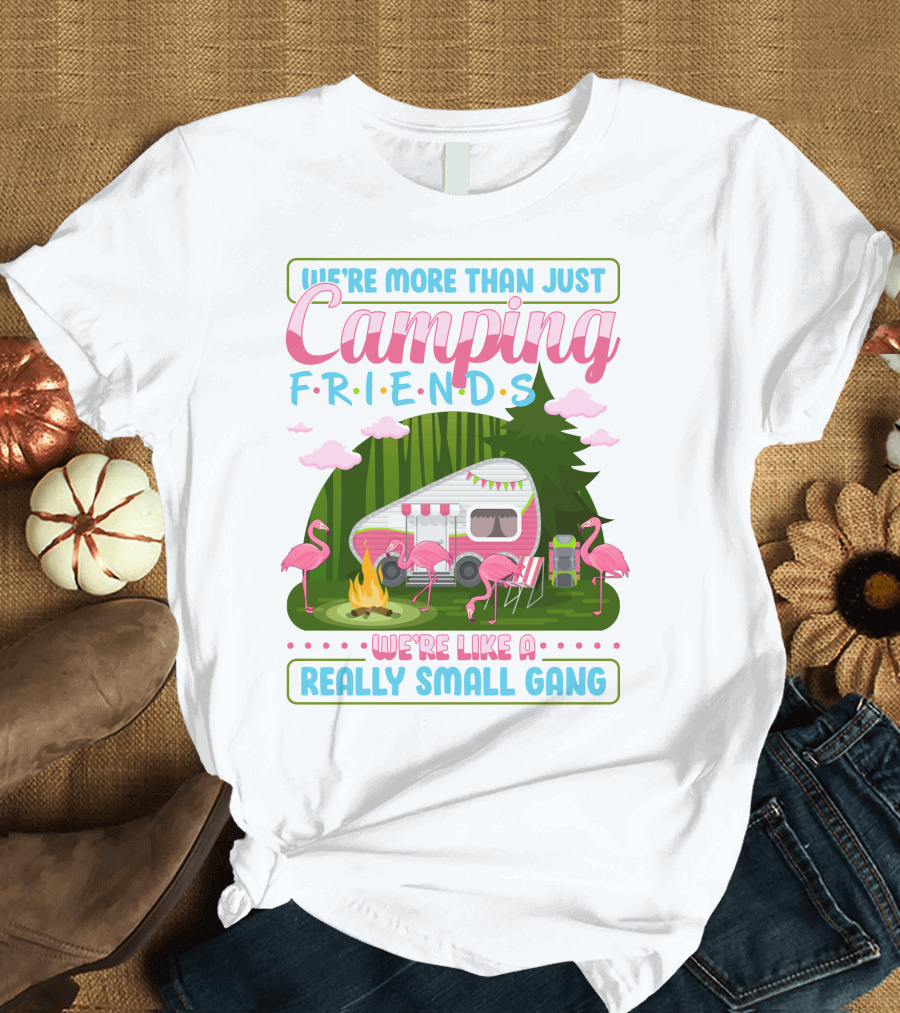 We're More Than Just Camping Friends Flamingo Gang T-Shirt