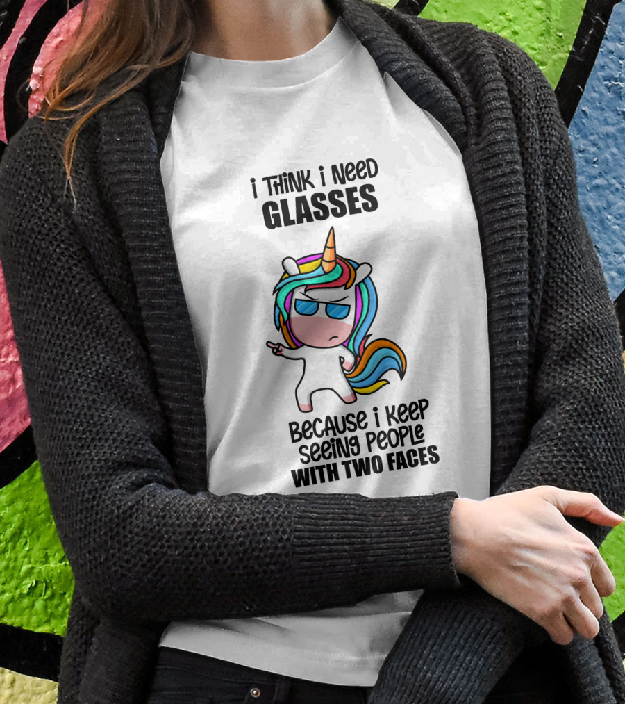 I Think I Need Glasses Because I Keep Seeing People With Two Faces T-Shirt
