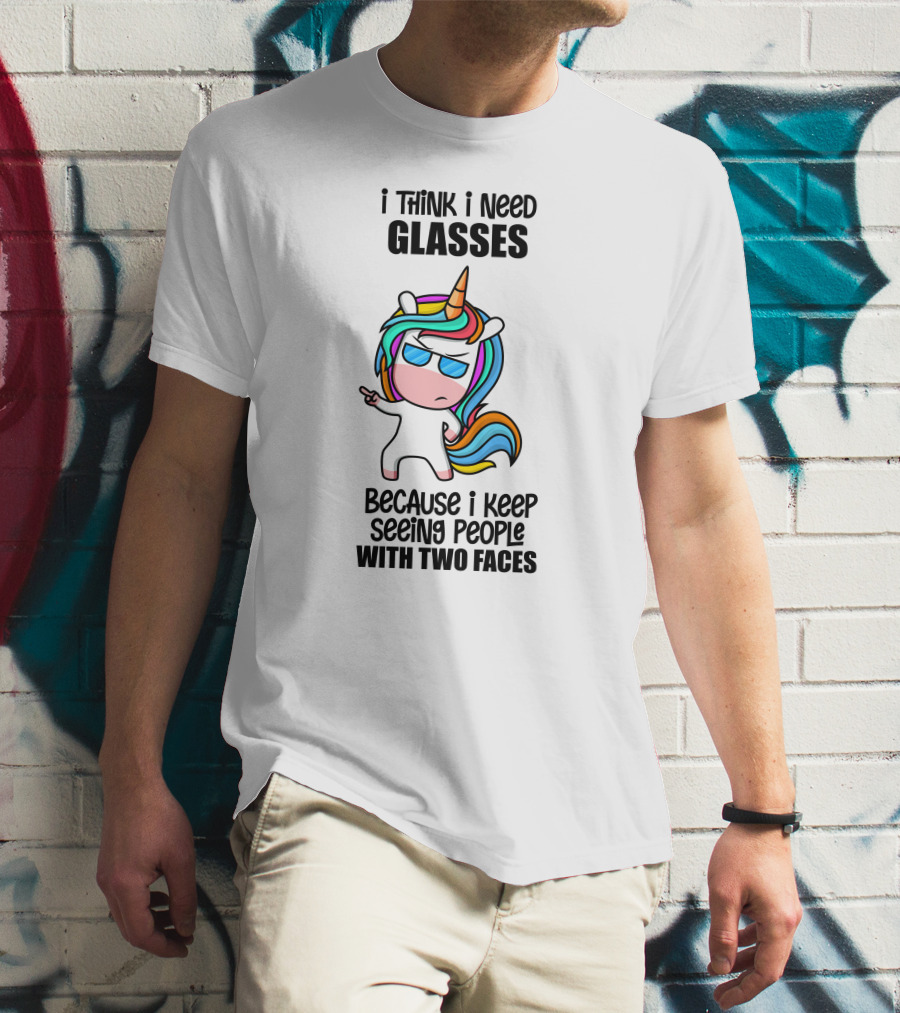 I Think I Need Glasses Because I Keep Seeing People With Two Faces T-Shirt