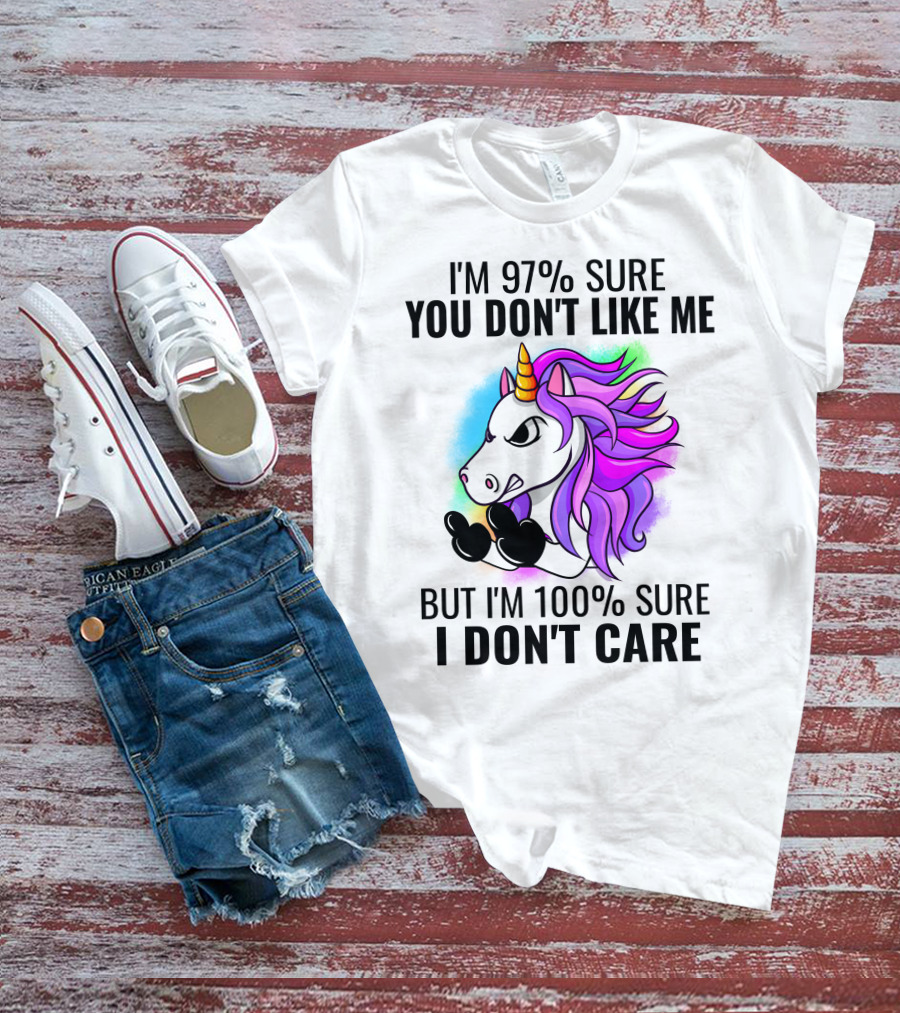 I'm 97% Sure You Don't Like Me But I'm 100% Sure I Don't Care Unicorn T-Shirt