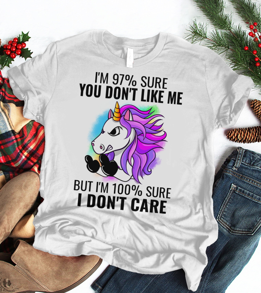 I'm 97% Sure You Don't Like Me But I'm 100% Sure I Don't Care Unicorn T-Shirt
