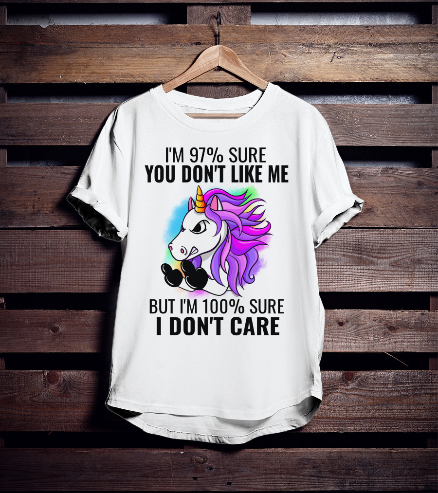 I'm 97% Sure You Don't Like Me But I'm 100% Sure I Don't Care Unicorn T-Shirt