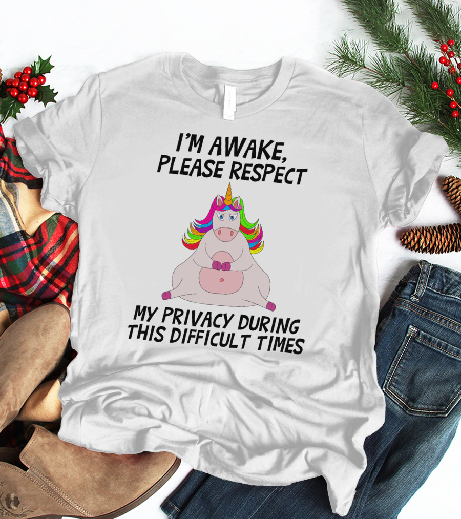 I'M Awake Please Respect My Privacy During This Difficult Times Unicorn T-Shirt