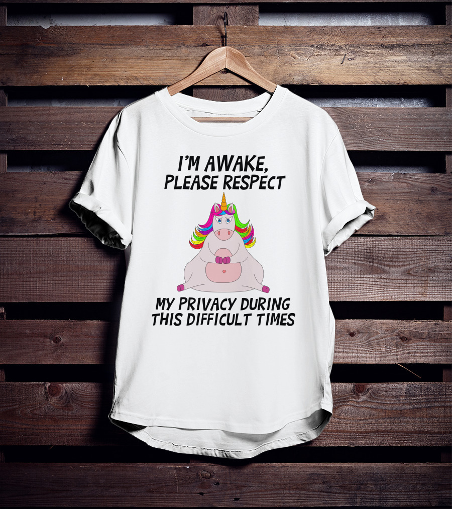 I'M Awake Please Respect My Privacy During This Difficult Times Unicorn T-Shirt