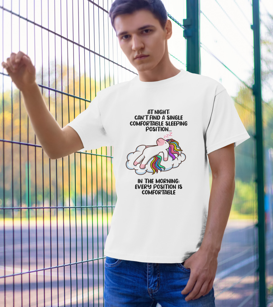 At Night Can't Find A Single Comfortable Sleeping Position Unicorn Cloudzzzz In The Morning Every Position Is Comfortable T-Shirt