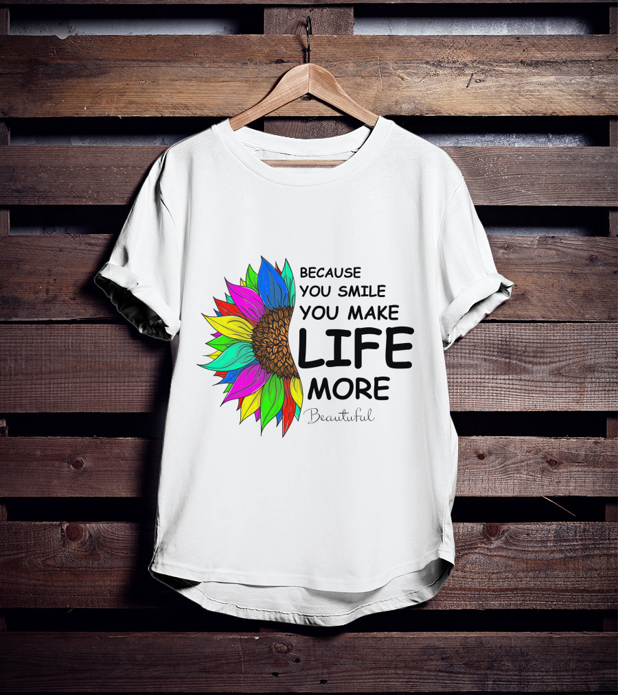 Because You Smile You Make Life More Beautiful Colorful Sunflower T-Shirt