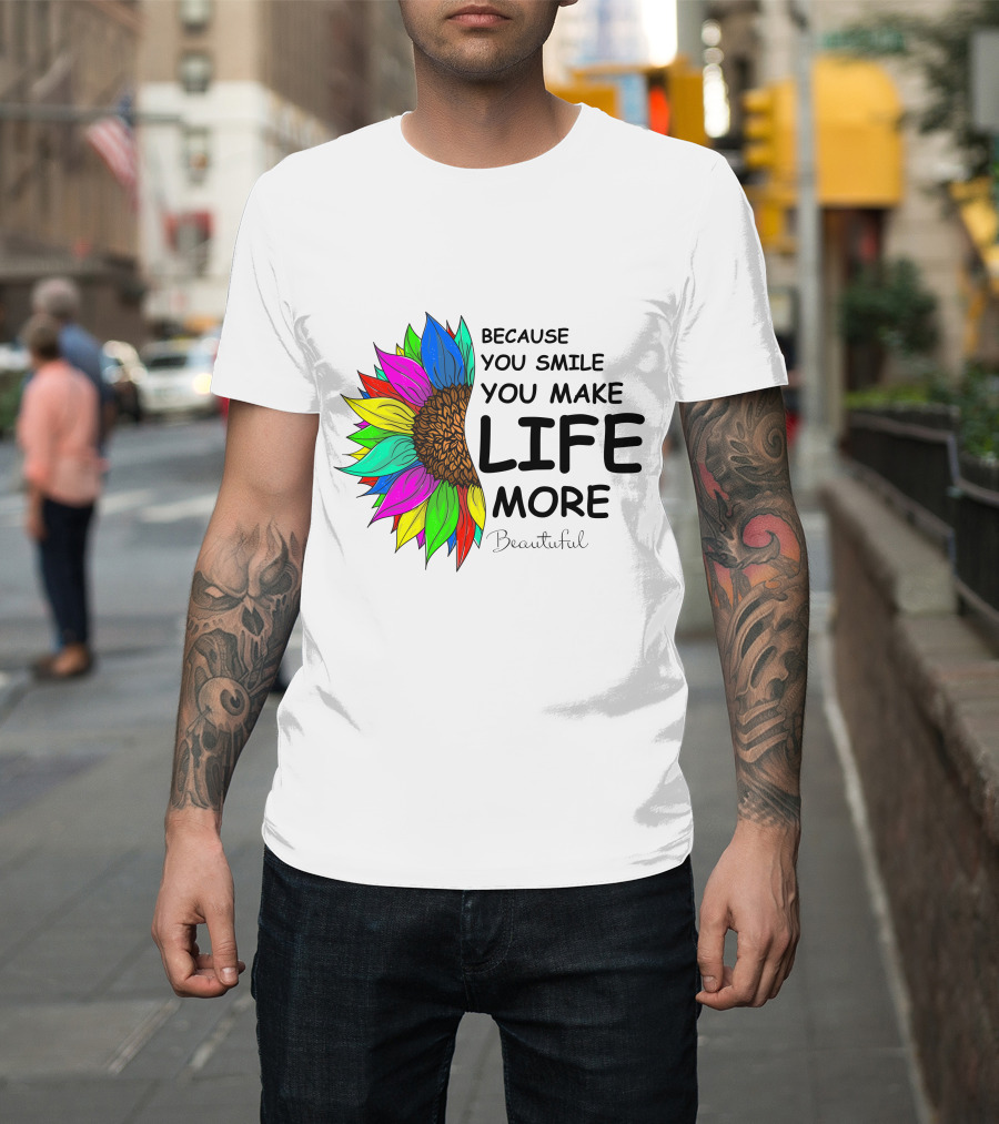 Because You Smile You Make Life More Beautiful Colorful Sunflower T-Shirt