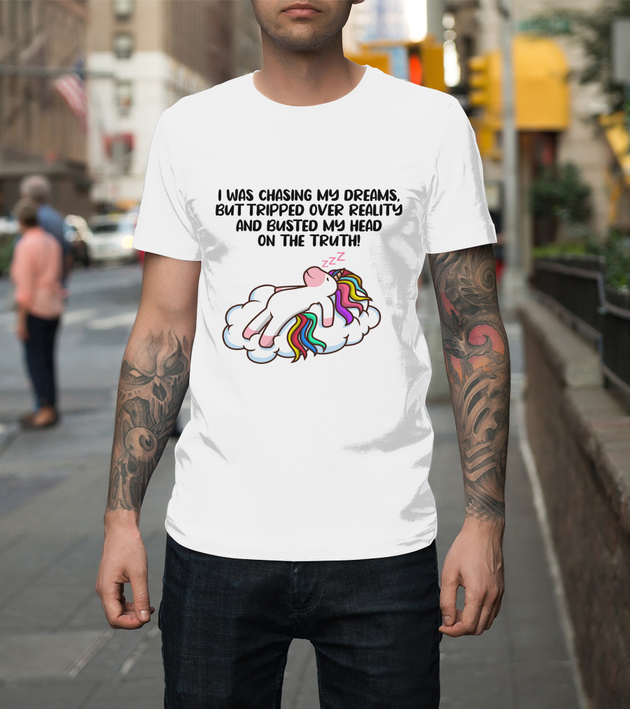 I Was Chasing My Dreams But Tripped Over Reality And Busted My Head On The Truth Unicorn T-Shirt