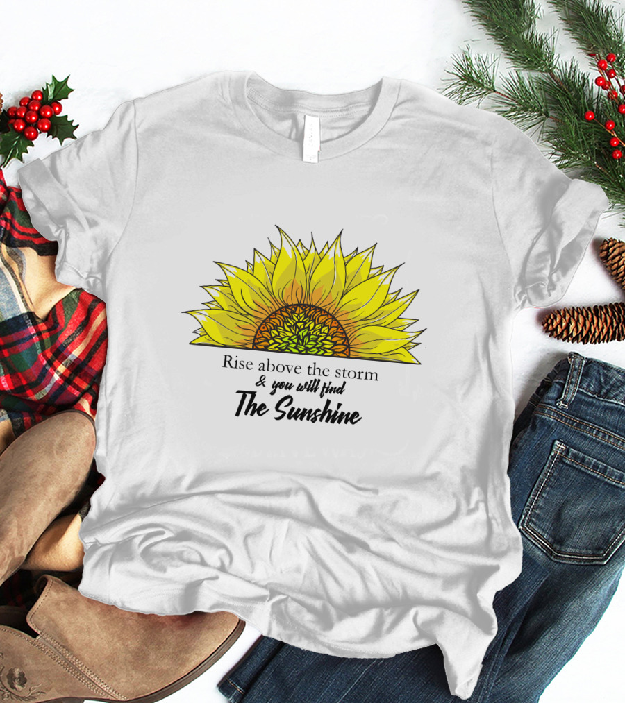 Rise Above The Storm And You Will Find The Sunshine T-Shirt
