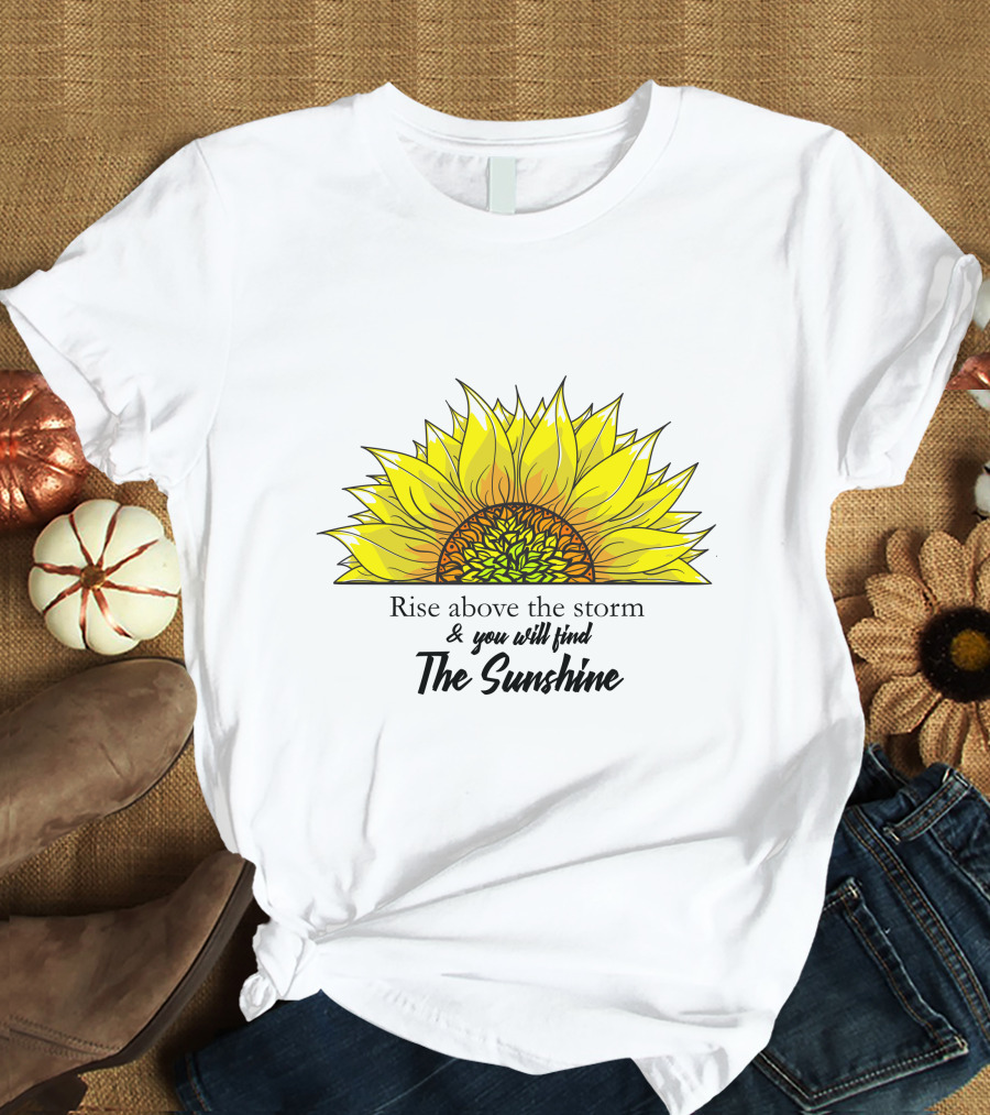 Rise Above The Storm And You Will Find The Sunshine T-Shirt