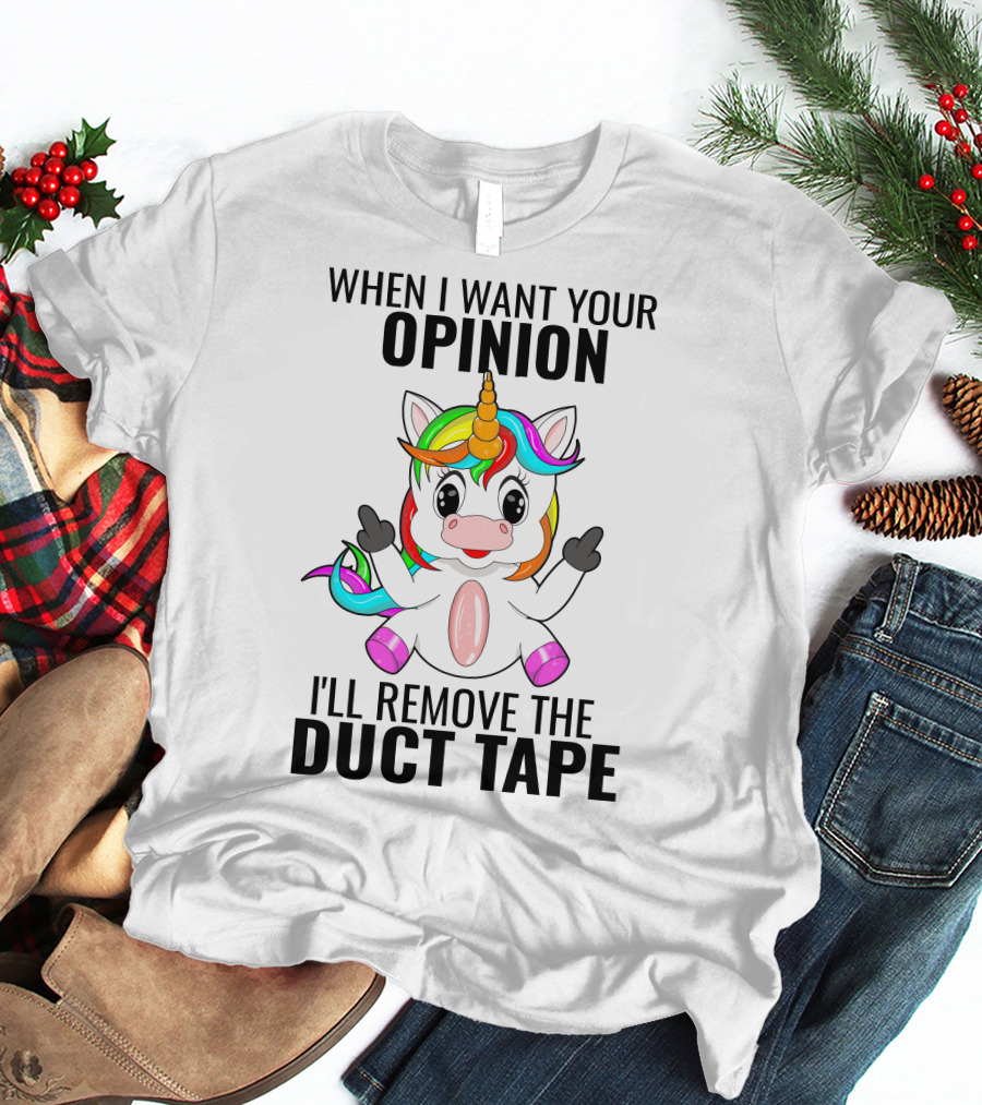 When I Want Your Opinion I'll Remove The Duct Tape Unicorn Middle Finger T-Shirt