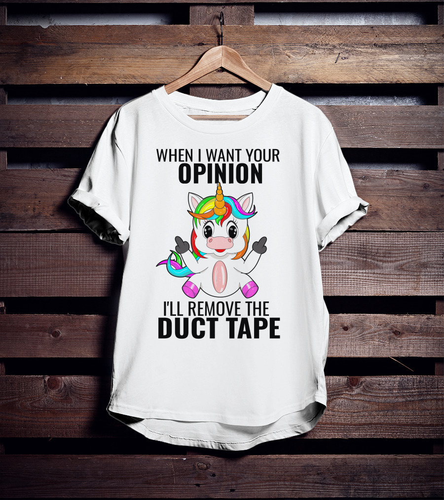 When I Want Your Opinion I'll Remove The Duct Tape Unicorn Middle Finger T-Shirt