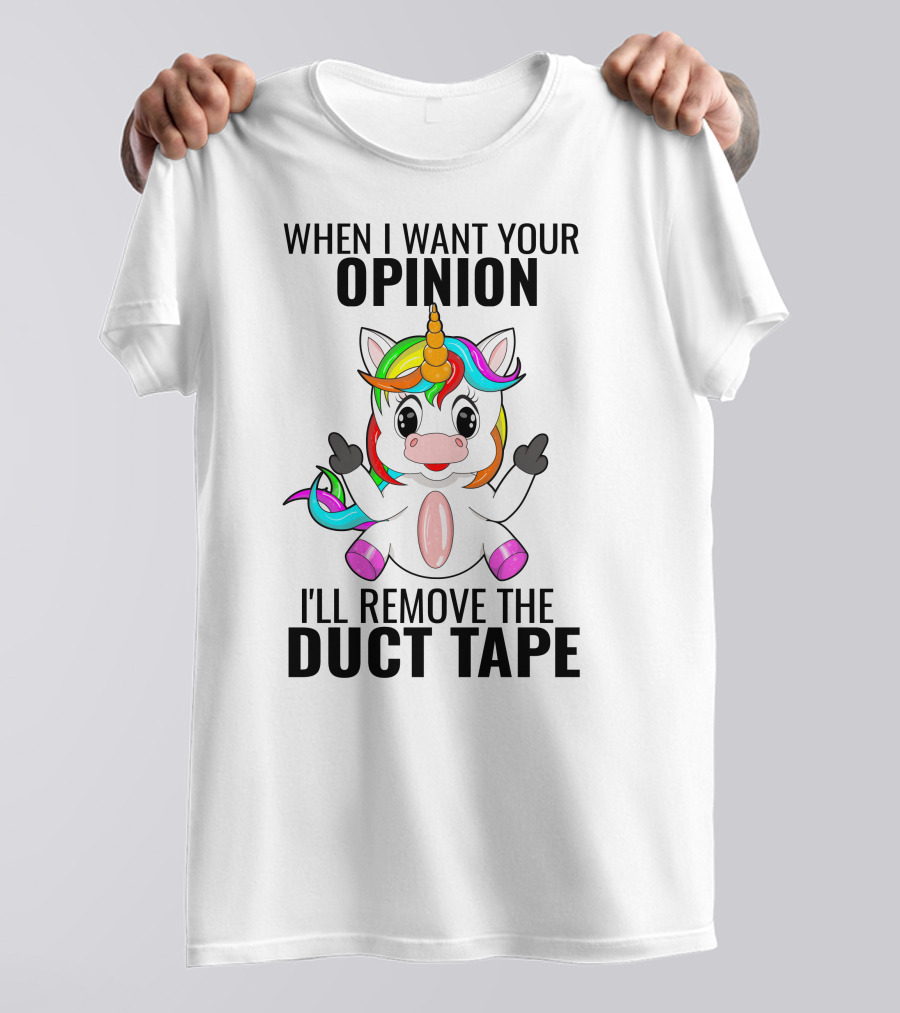 When I Want Your Opinion I'll Remove The Duct Tape Unicorn Middle Finger T-Shirt