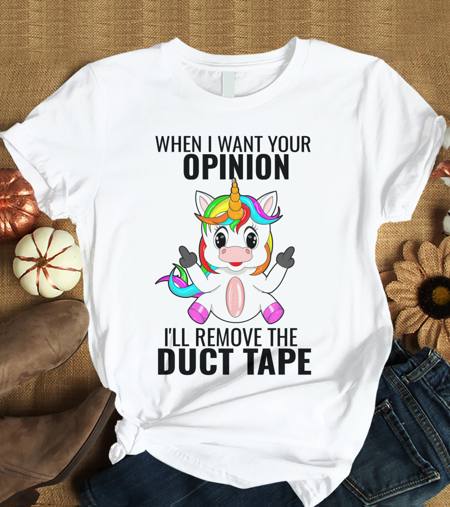 When I Want Your Opinion I'll Remove The Duct Tape Unicorn Middle Finger T-Shirt