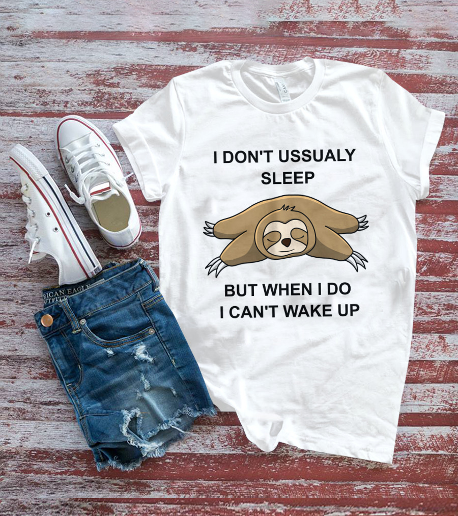 I Don't Ussualy Sleep But When I Do I Can't Wake Up Sloth T-Shirt