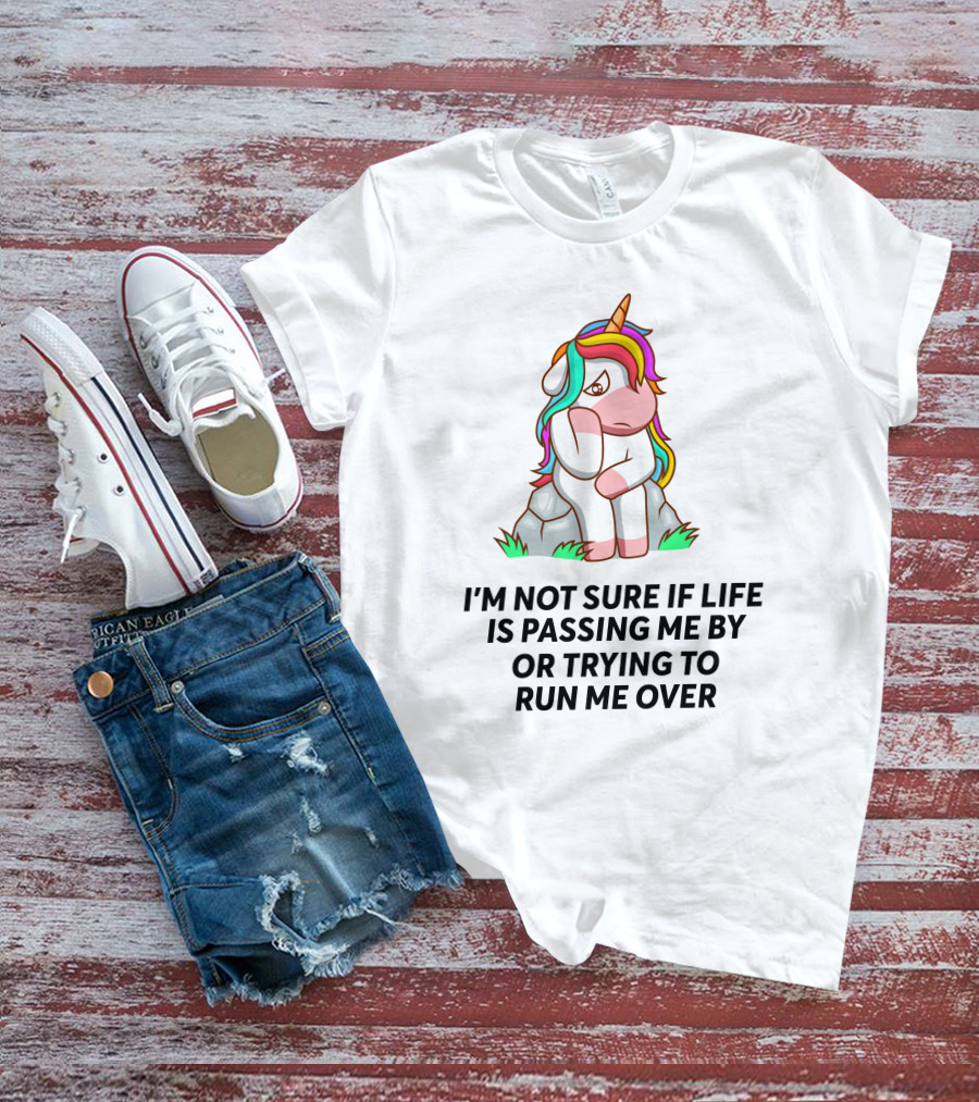 I'M NOT SURE IF LIFE IS PASSING ME BY OR TRYING TO RUN ME OVER UNICORN T-Shirt