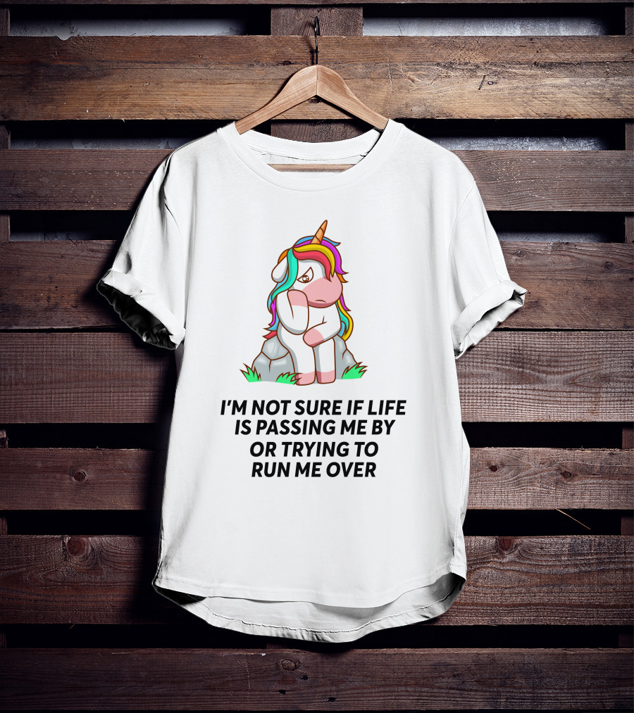 I'M NOT SURE IF LIFE IS PASSING ME BY OR TRYING TO RUN ME OVER UNICORN T-Shirt