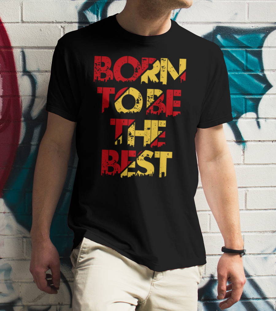 BORN TO BE THE BEST T-Shirt