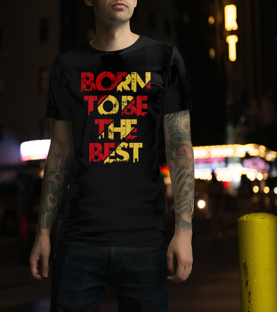 BORN TO BE THE BEST T-Shirt