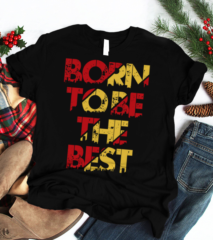 BORN TO BE THE BEST T-Shirt