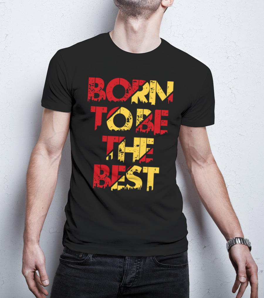 BORN TO BE THE BEST T-Shirt