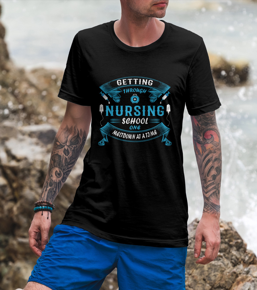 Getting Through Nursing School One Meltdown At A Time T-Shirt