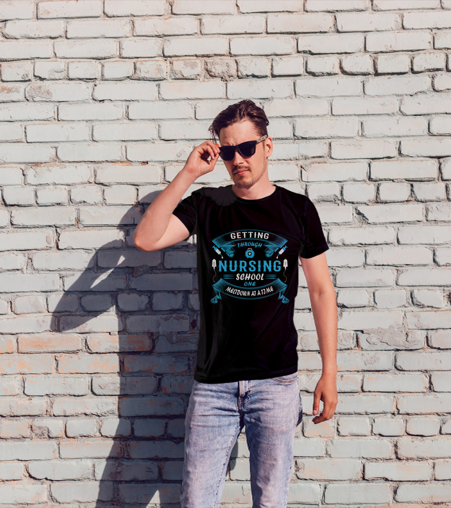 Getting Through Nursing School One Meltdown At A Time T-Shirt