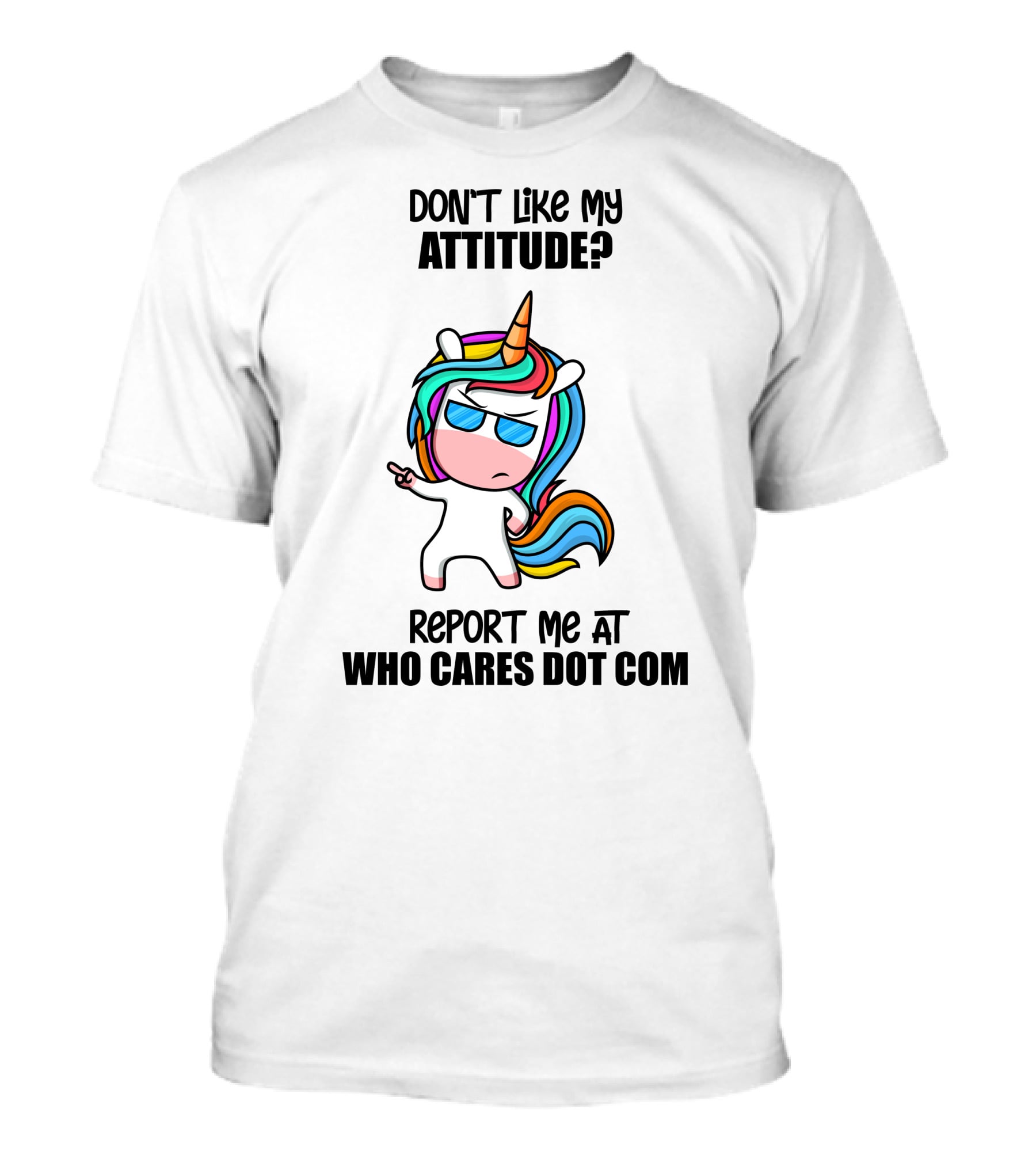 DON'T LIKE MY ATTITUDE? REPORT ME AT WHO CARES DOT COM T-Shirt