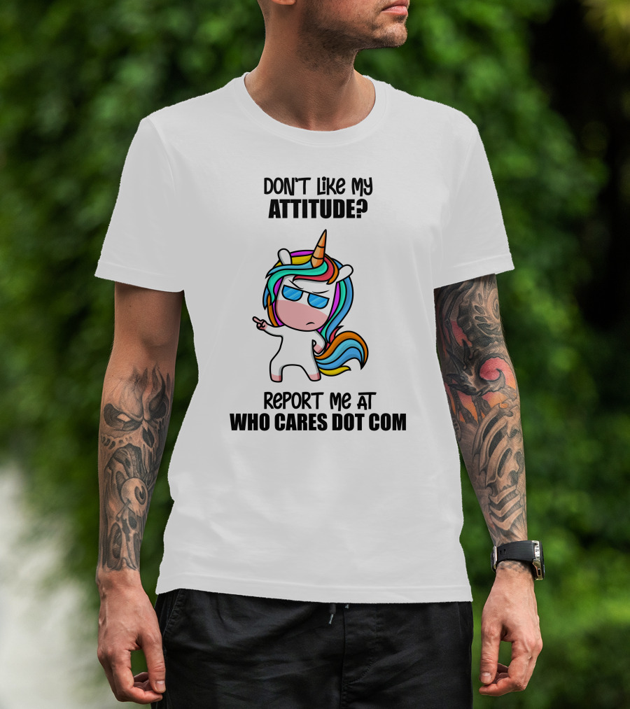 DON'T LIKE MY ATTITUDE? REPORT ME AT WHO CARES DOT COM T-Shirt