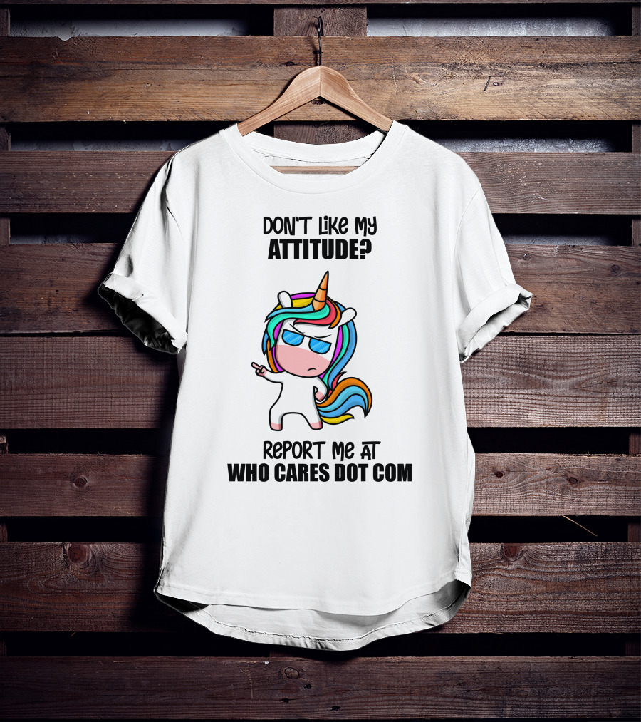 DON'T LIKE MY ATTITUDE? REPORT ME AT WHO CARES DOT COM T-Shirt