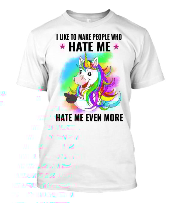 I LIKE TO MAKE PEOPLE WHO HATE ME HATE ME EVEN MORE Unicorn Rainbow Star T-Shirt