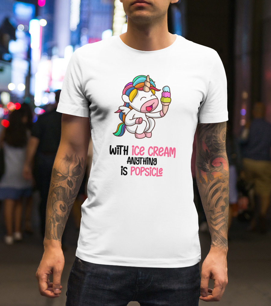 With Ice Cream Anything Is Popsicle Unicorn Rainbow Ice Cream T-Shirt