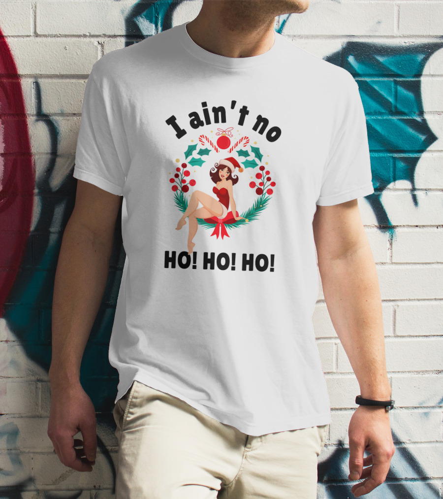 I Ain't No Ho Ho Ho Festive Pin-Up Christmas Holiday T-Shirt
