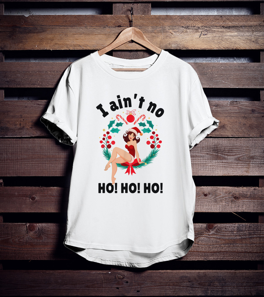 I Ain't No Ho Ho Ho Festive Pin-Up Christmas Holiday T-Shirt