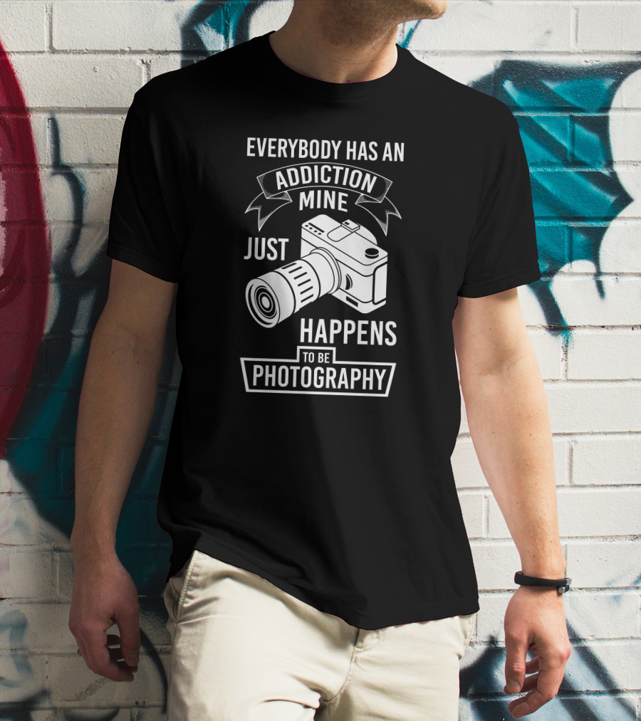 Everybody Has An Addiction Mine Just Happens To Be Photography T-Shirt